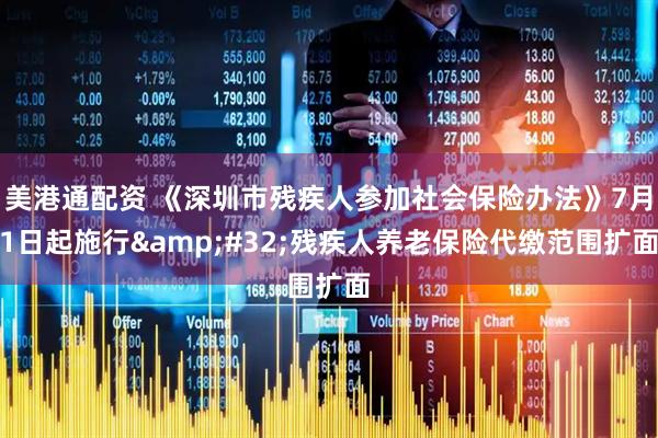 美港通配资 《深圳市残疾人参加社会保险办法》7月1日起施行&#32;残疾人养老保险代缴范围扩面